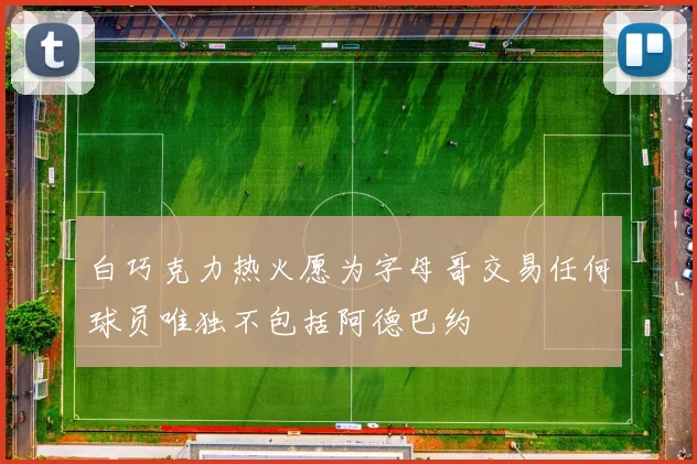 白巧克力热火愿为字母哥交易任何球员唯独不包括阿德巴约