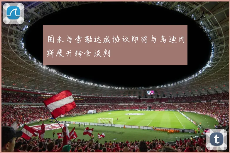 国米与索勒达成协议即将与乌迪内斯展开转会谈判