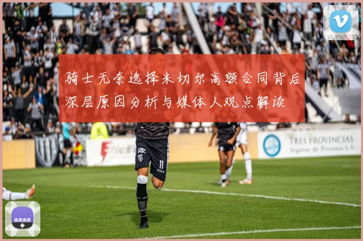 骑士无奈选择米切尔高额合同背后深层原因分析与媒体人观点解读